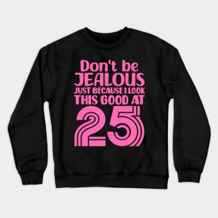 Don't Be Jealous Just Because I look This Good At 25 Crewneck Sweatshirt